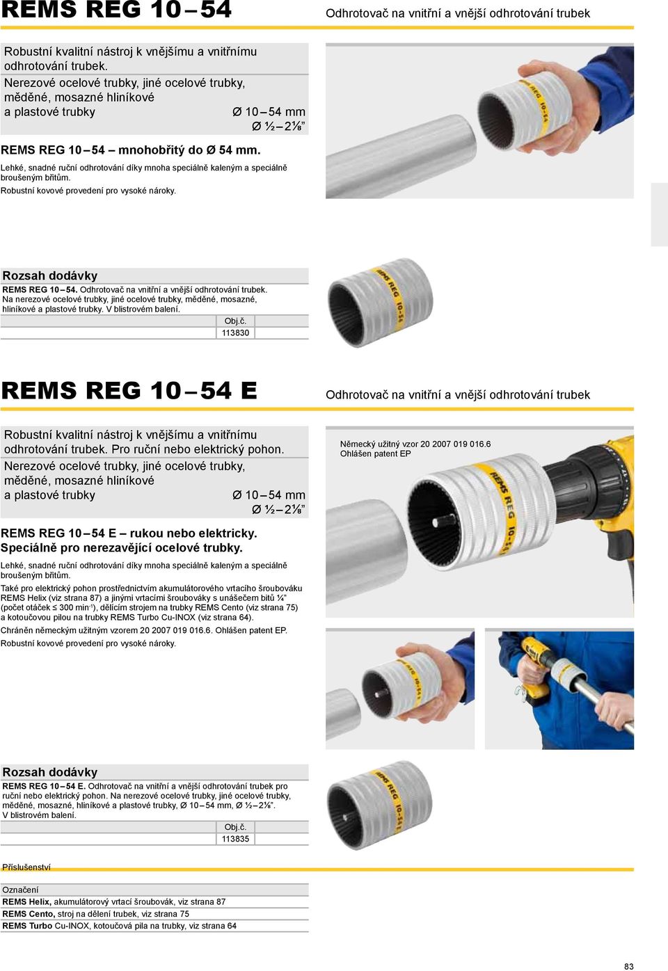 Ø 10 54 mm Ø ½ 2⅛ Lehké, snadné ruční odhrotování díky mnoha speciálně kaleným a speciálně broušeným břitům. Robustní kovové provedení pro vysoké nároky. REMS REG 10 54.