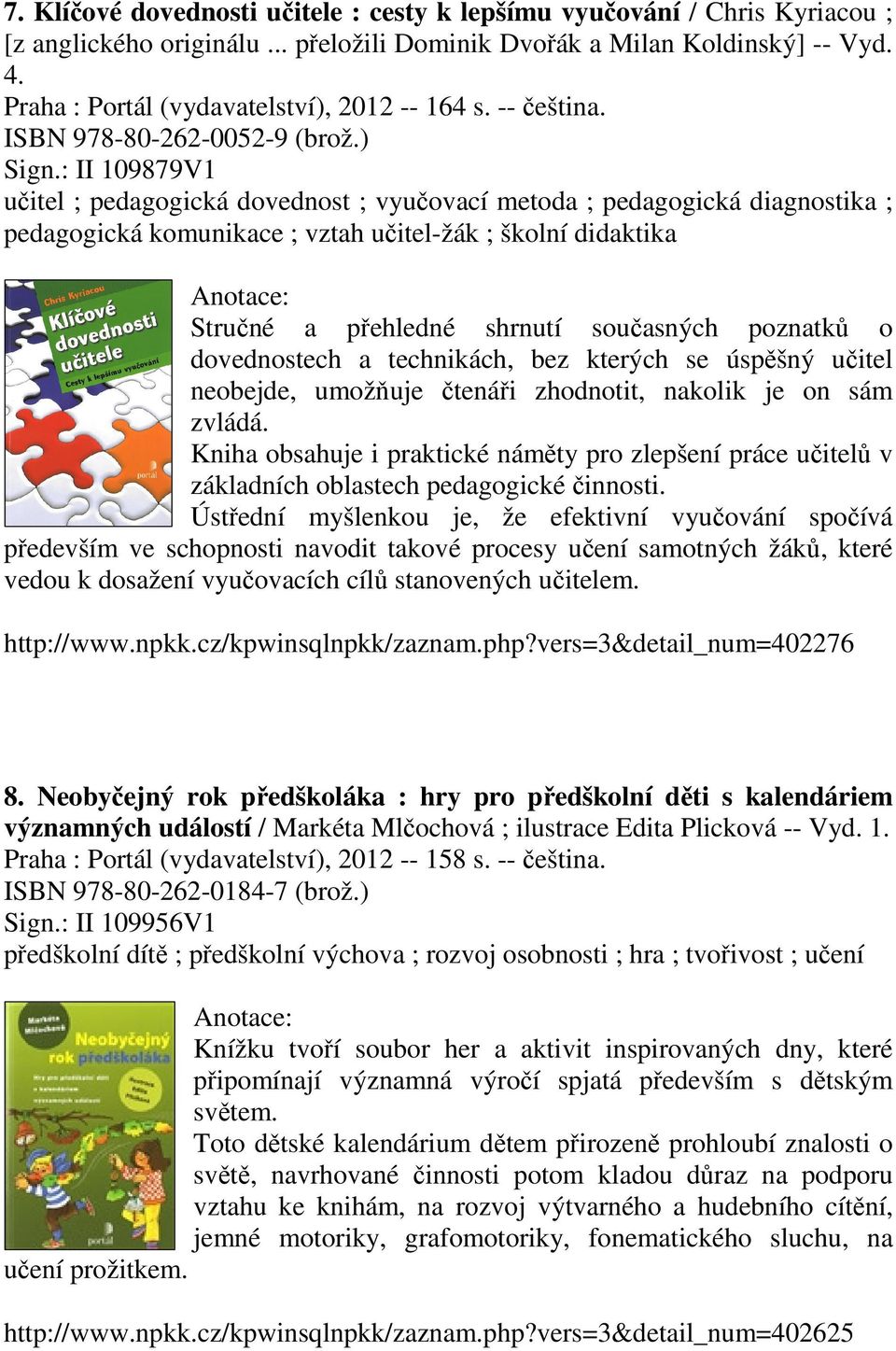 : II 109879V1 učitel ; pedagogická dovednost ; vyučovací metoda ; pedagogická diagnostika ; pedagogická komunikace ; vztah učitel-žák ; školní didaktika Stručné a přehledné shrnutí současných