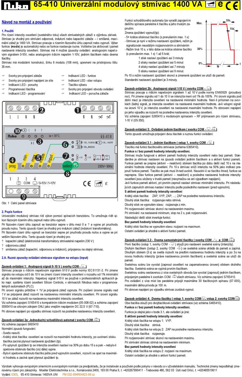 Výber funkce (mode) je automatický nebo se funkce nastavuje rucne. Volitelne lze aktivovat i pamet nastavené intenzity osvetlení.