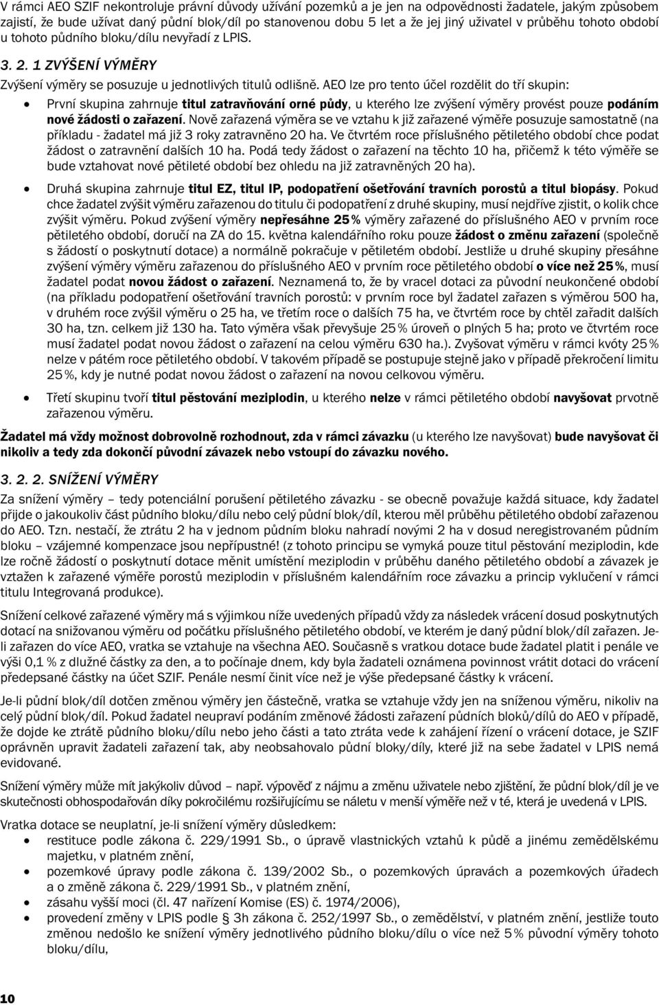 AEO lze pro tento účel rozdělit do tří skupin: První skupina zahrnuje titul zatravňování orné půdy, u kterého lze zvýšení výměry provést pouze podáním nové žádosti o zařazení.