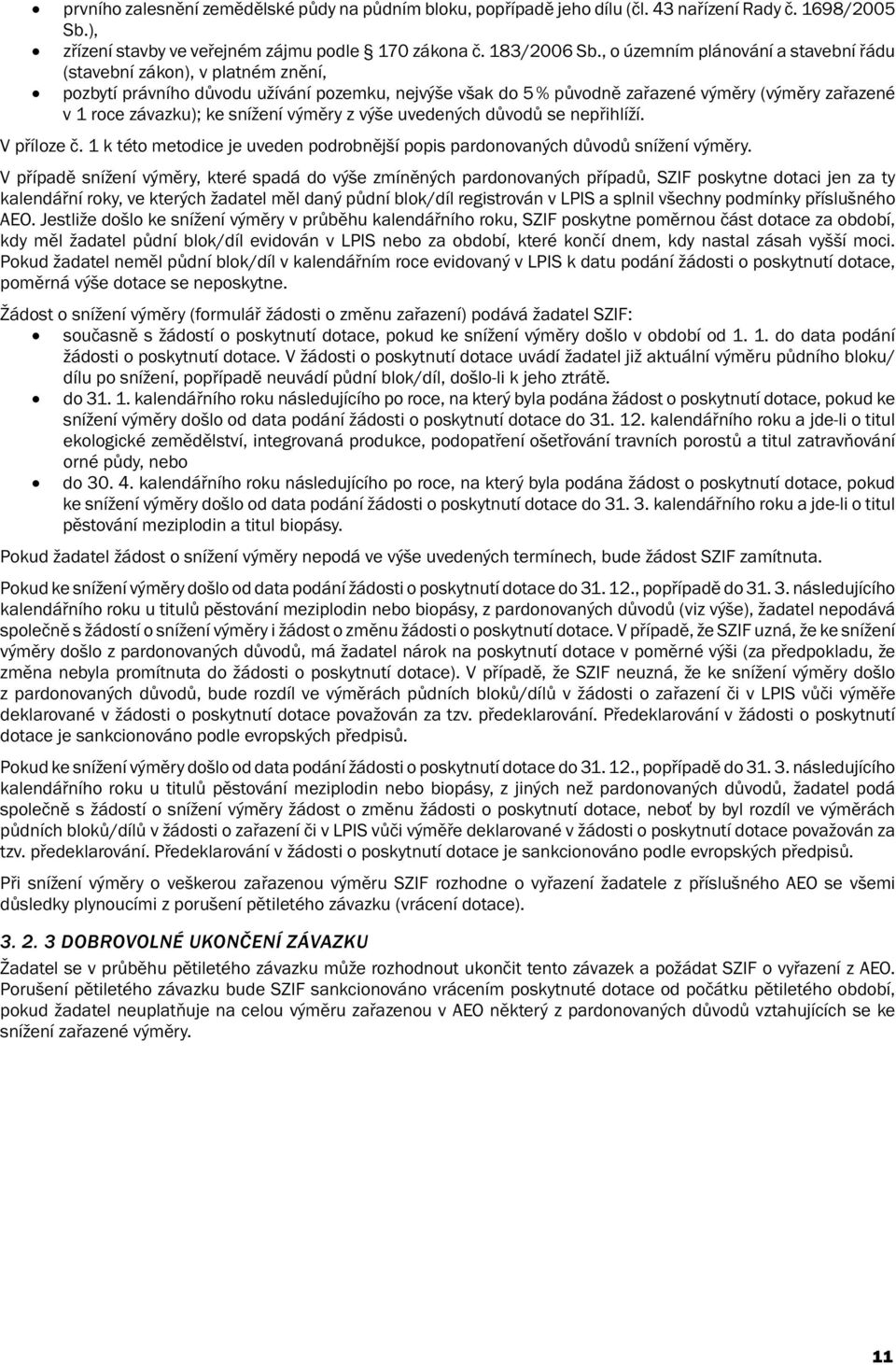 snížení výměry z výše uvedených důvodů se nepřihlíží. V příloze č. 1 k této metodice je uveden podrobnější popis pardonovaných důvodů snížení výměry.
