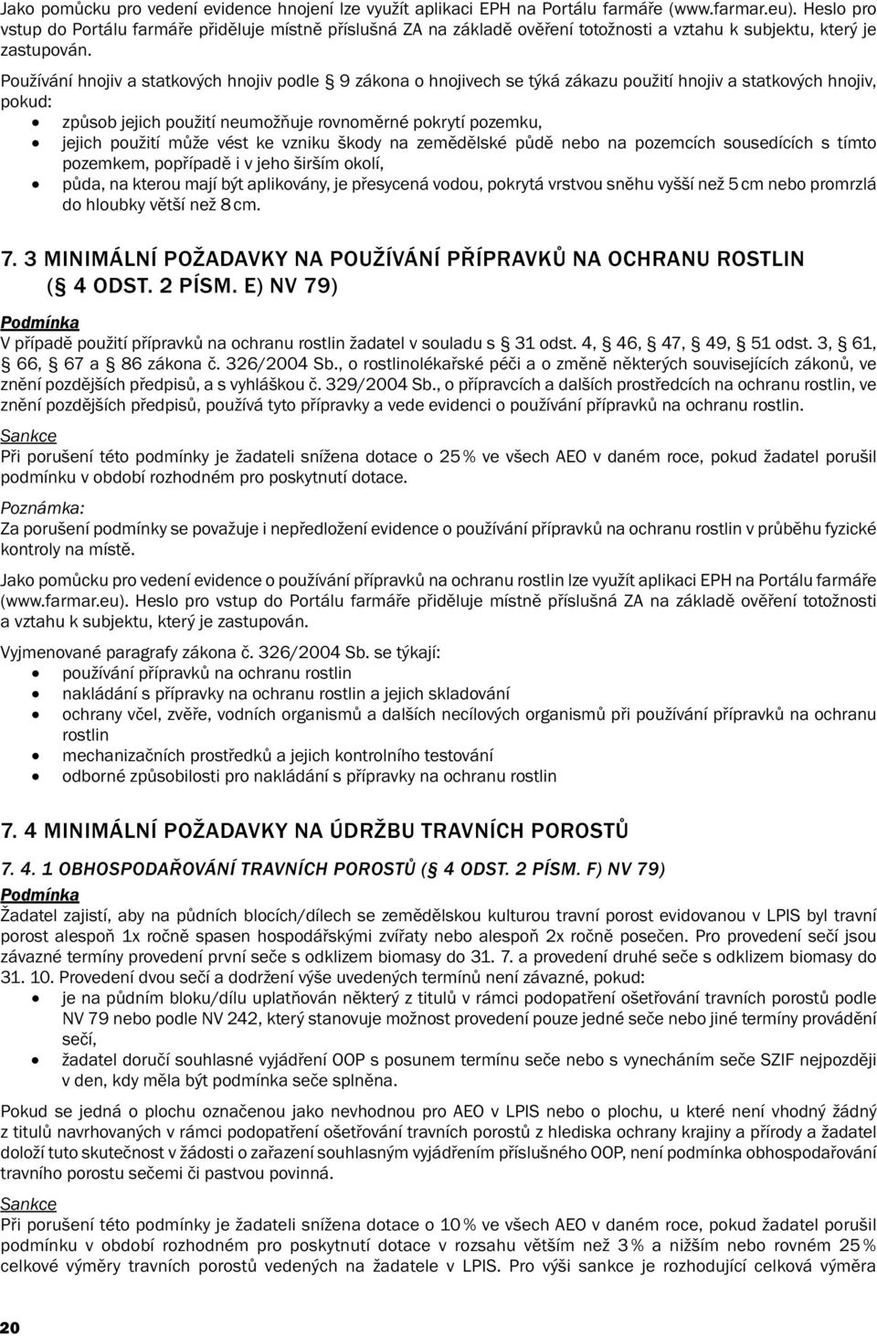 Používání hnojiv a statkových hnojiv podle 9 zákona o hnojivech se týká zákazu použití hnojiv a statkových hnojiv, pokud: způsob jejich použití neumožňuje rovnoměrné pokrytí pozemku, jejich použití