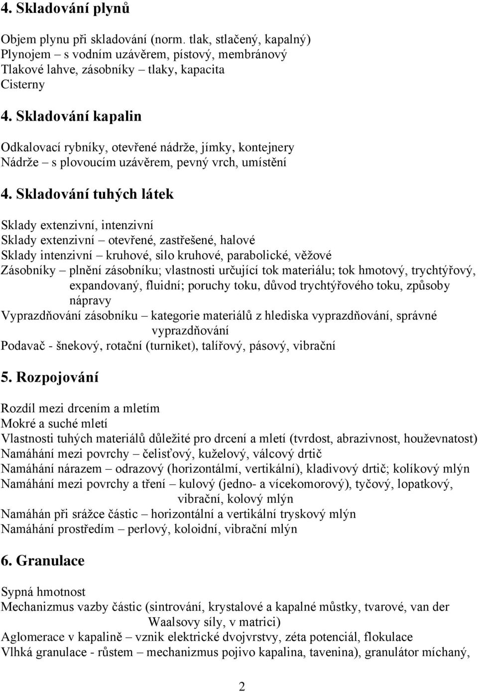 Skladování tuhých látek Sklady extenzivní, intenzivní Sklady extenzivní otevřené, zastřešené, halové Sklady intenzivní kruhové, silo kruhové, parabolické, věžové Zásobníky plnění zásobníku;