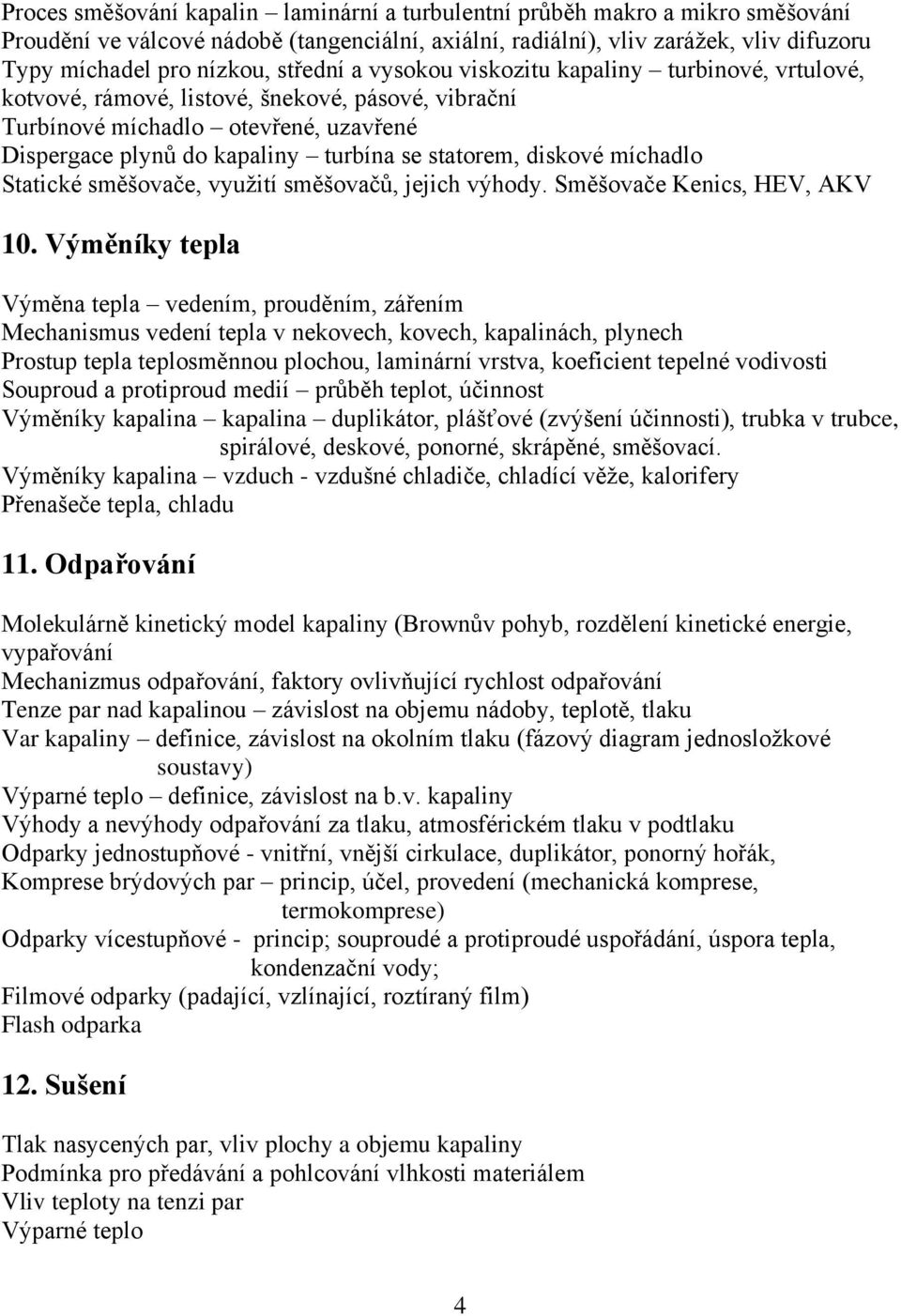 diskové míchadlo Statické směšovače, využití směšovačů, jejich výhody. Směšovače Kenics, HEV, AKV 10.