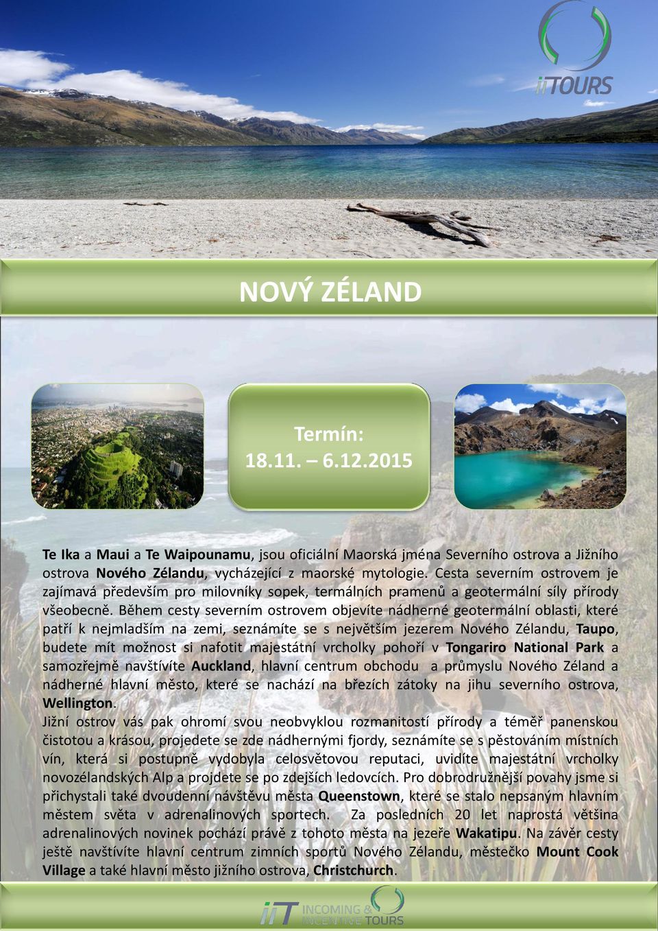 Během cesty severním ostrovem objevíte nádherné geotermální oblasti, které patří k nejmladším na zemi, seznámíte se s největším jezerem Nového Zélandu, Taupo, budete mít možnost si nafotit majestátní