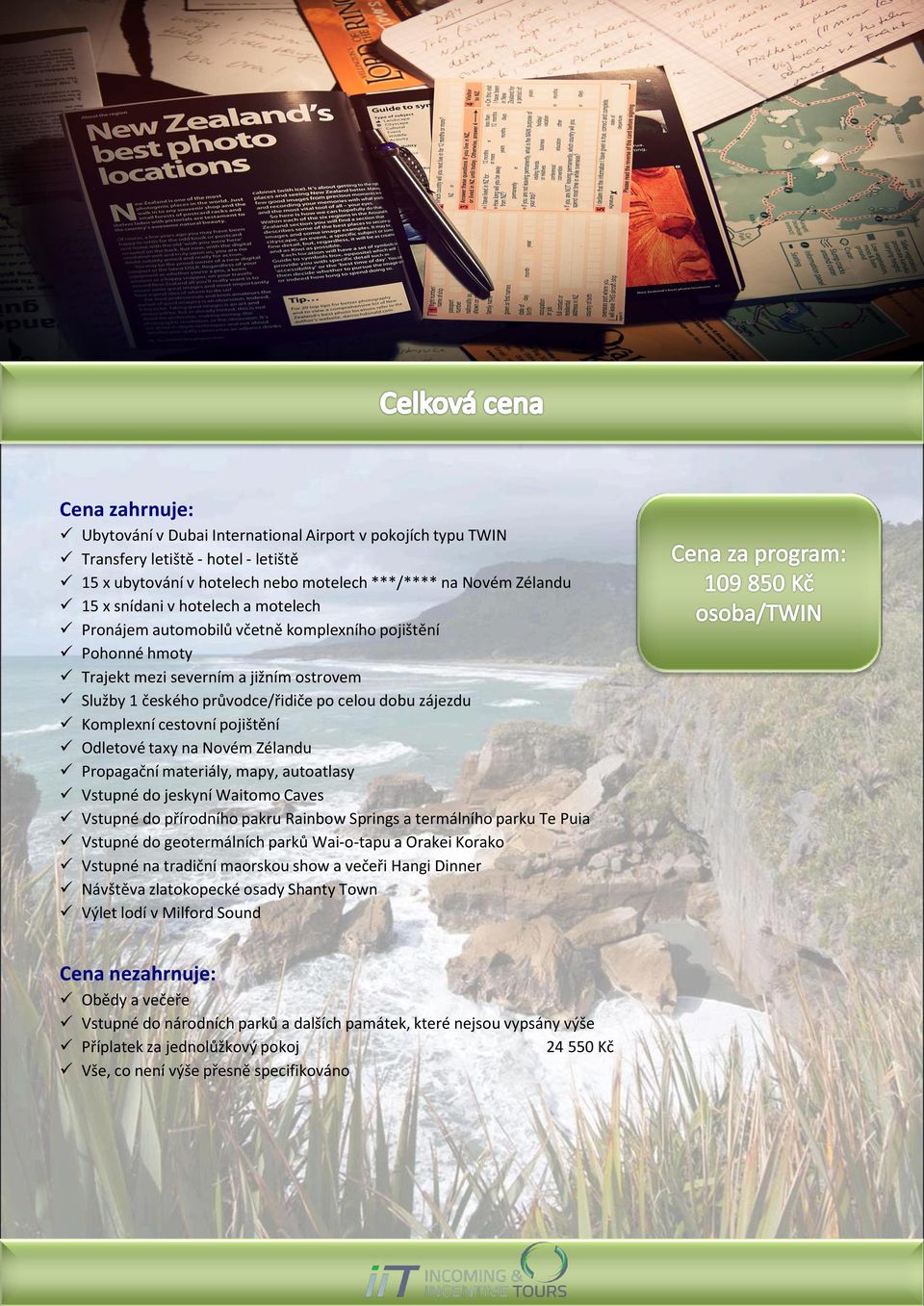 pojištění Odletové taxy na Novém Zélandu Propagační materiály, mapy, autoatlasy Vstupné do jeskyní Waitomo Caves Vstupné do přírodního pakru Rainbow Springs a termálního parku Te Puia Vstupné do
