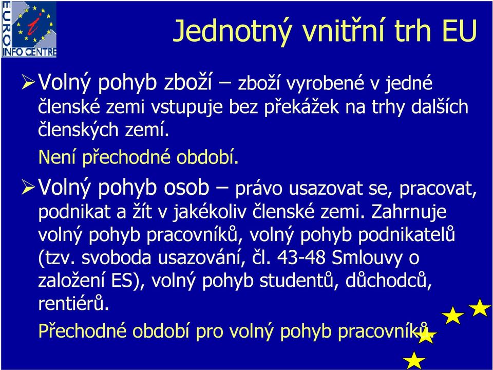 Volný pohyb osob právo usazovat se, pracovat, podnikat a žít v jakékoliv členské zemi.