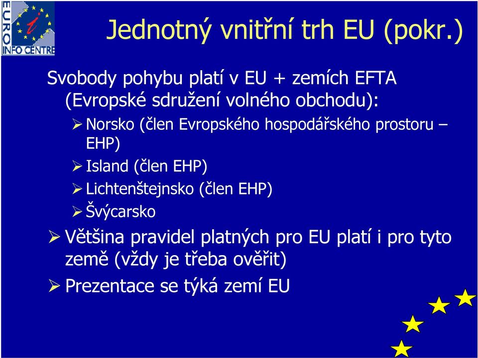 Norsko (člen Evropského hospodářského prostoru EHP) Island (člen EHP)