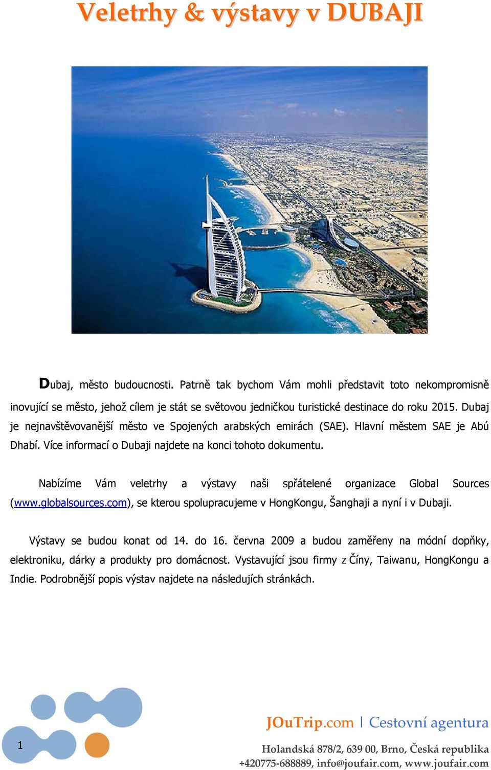 Dubaj je nejnavštěvovanější město ve Spojených arabských emirách (SAE). Hlavní městem SAE je Abú Dhabí. Více informací o Dubaji najdete na konci tohoto dokumentu.