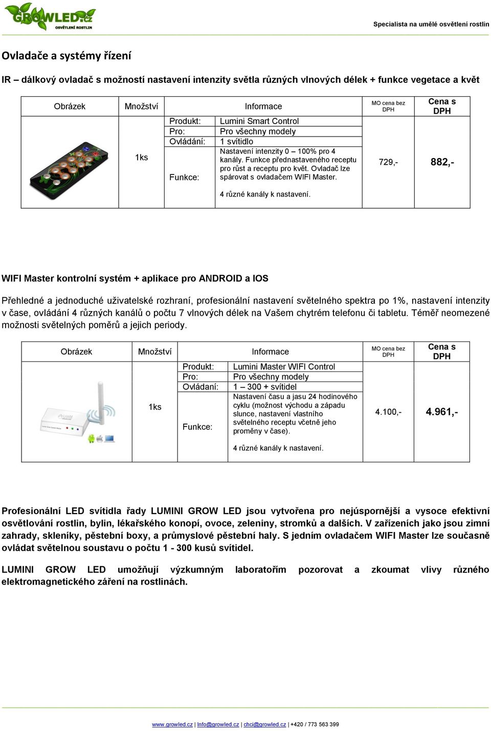 WIFI Master kontrolní systém + aplikace pro ANDROID a IOS Přehledné a jednoduché uživatelské rozhraní, profesionální nastavení světelného spektra po 1%, nastavení intenzity v čase, ovládání 4 různých