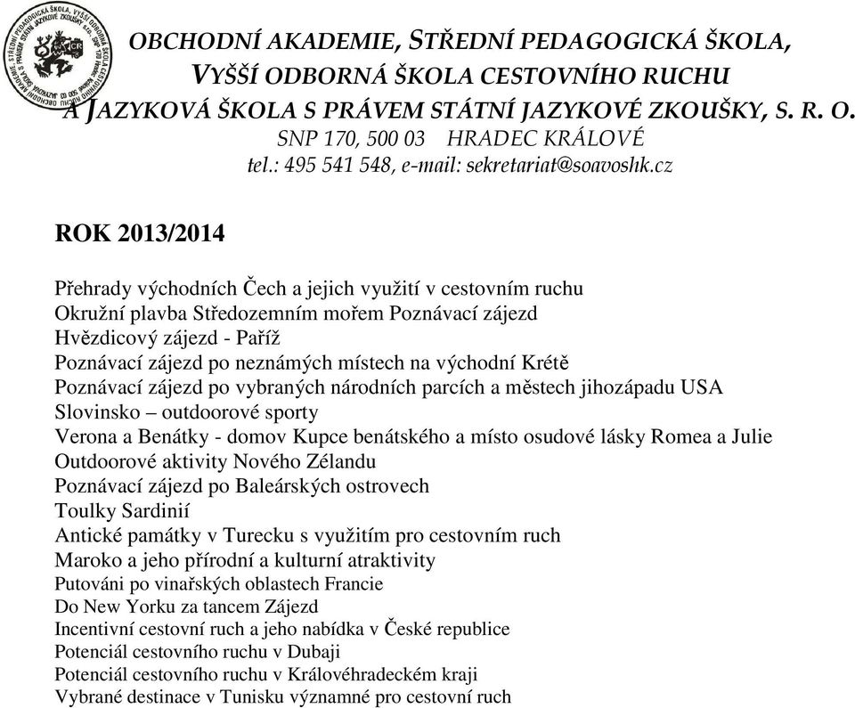 Outdoorové aktivity Nového Zélandu Poznávací zájezd po Baleárských ostrovech Toulky Sardinií Antické památky v Turecku s využitím pro cestovním ruch Maroko a jeho přírodní a kulturní atraktivity