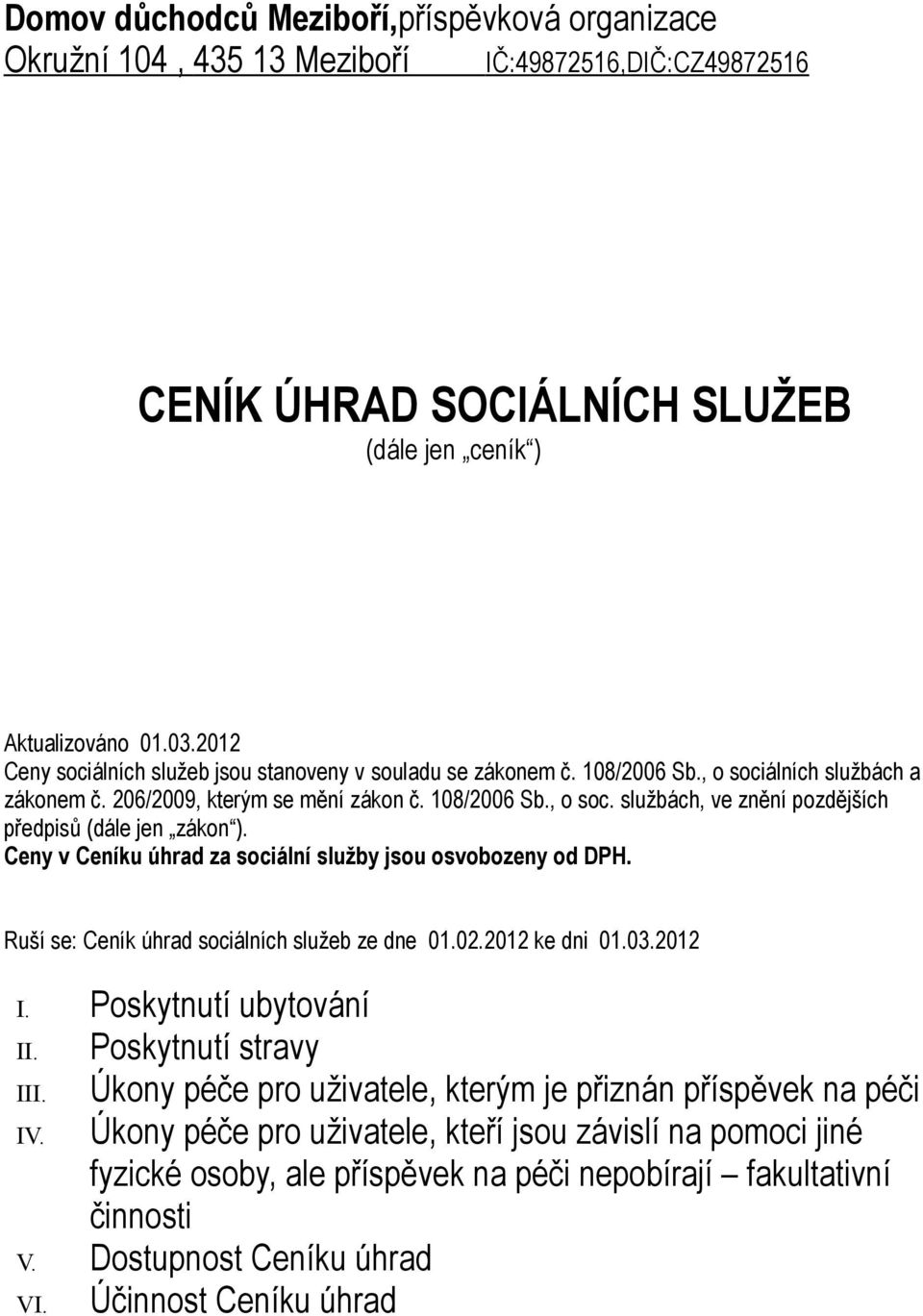 Ceny v Ceníku úhrad za sociální služby jsou osvobozeny od DPH. Ruší se: Ceník úhrad sociálních služeb ze dne 01.02.2012 ke dni 01.03.2012 I. Poskytnutí ubytování II. Poskytnutí stravy III.