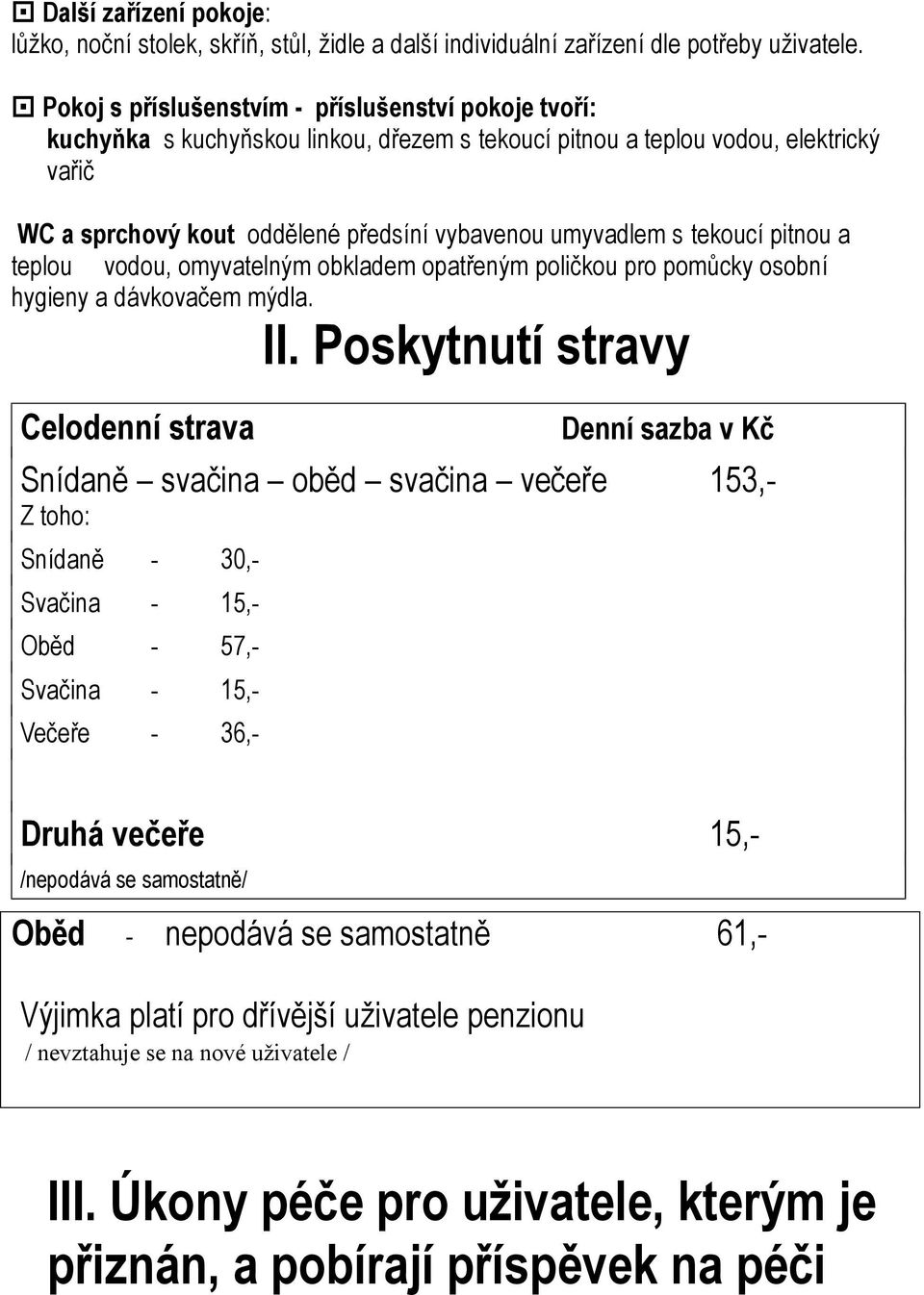 tekoucí pitnou a teplou vodou, omyvatelným obkladem opatřeným poličkou pro pomůcky osobní hygieny a dávkovačem mýdla. II.