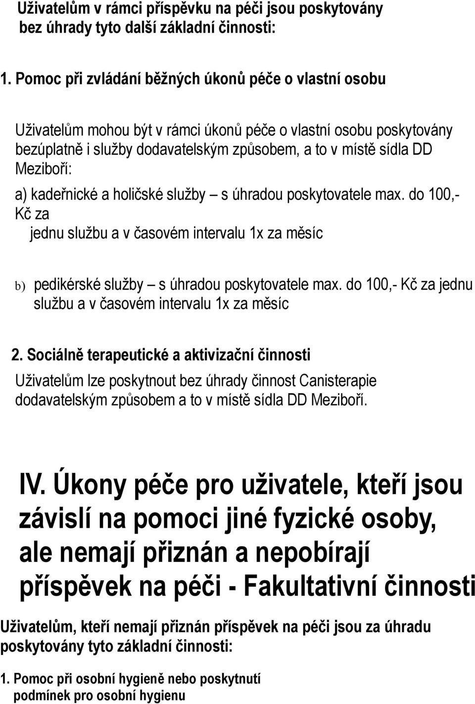 a) kadeřnické a holičské služby s úhradou poskytovatele max. do 100,- Kč za jednu službu a v časovém intervalu 1x za měsíc b) pedikérské služby s úhradou poskytovatele max.