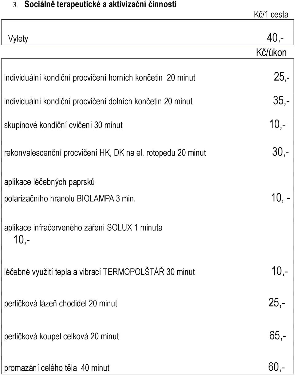 rotopedu 20 minut 30,- aplikace léčebných paprsků polarizačního hranolu BIOLAMPA 3 min.