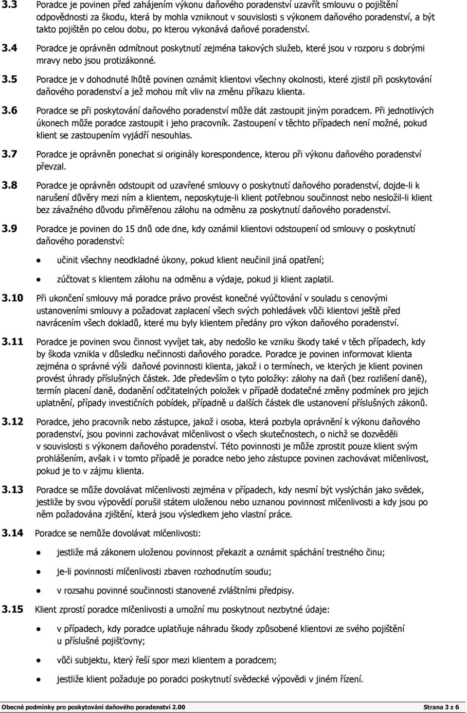 4 Poradce je oprávněn odmítnout poskytnutí zejména takových služeb, které jsou v rozporu s dobrými mravy nebo jsou protizákonné. 3.