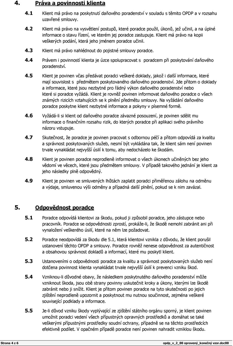 4.5 Klient je povinen včas předávat poradci veškeré doklady, jakož i další informace, které mají souvislost s předmětem poskytovaného daňového poradenství.