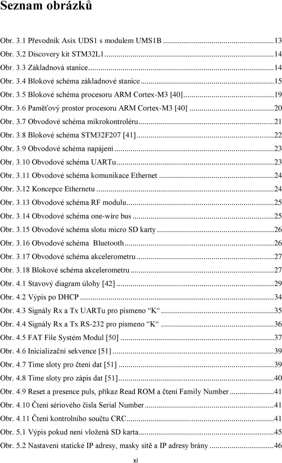 .. 23 Obr. 3.10 Obvodové schéma UARTu... 23 Obr. 3.11 Obvodové schéma komunikace Ethernet... 24 Obr. 3.12 Koncepce Ethernetu... 24 Obr. 3.13 Obvodové schéma RF modulu... 25 Obr. 3.14 Obvodové schéma one-wire bus.