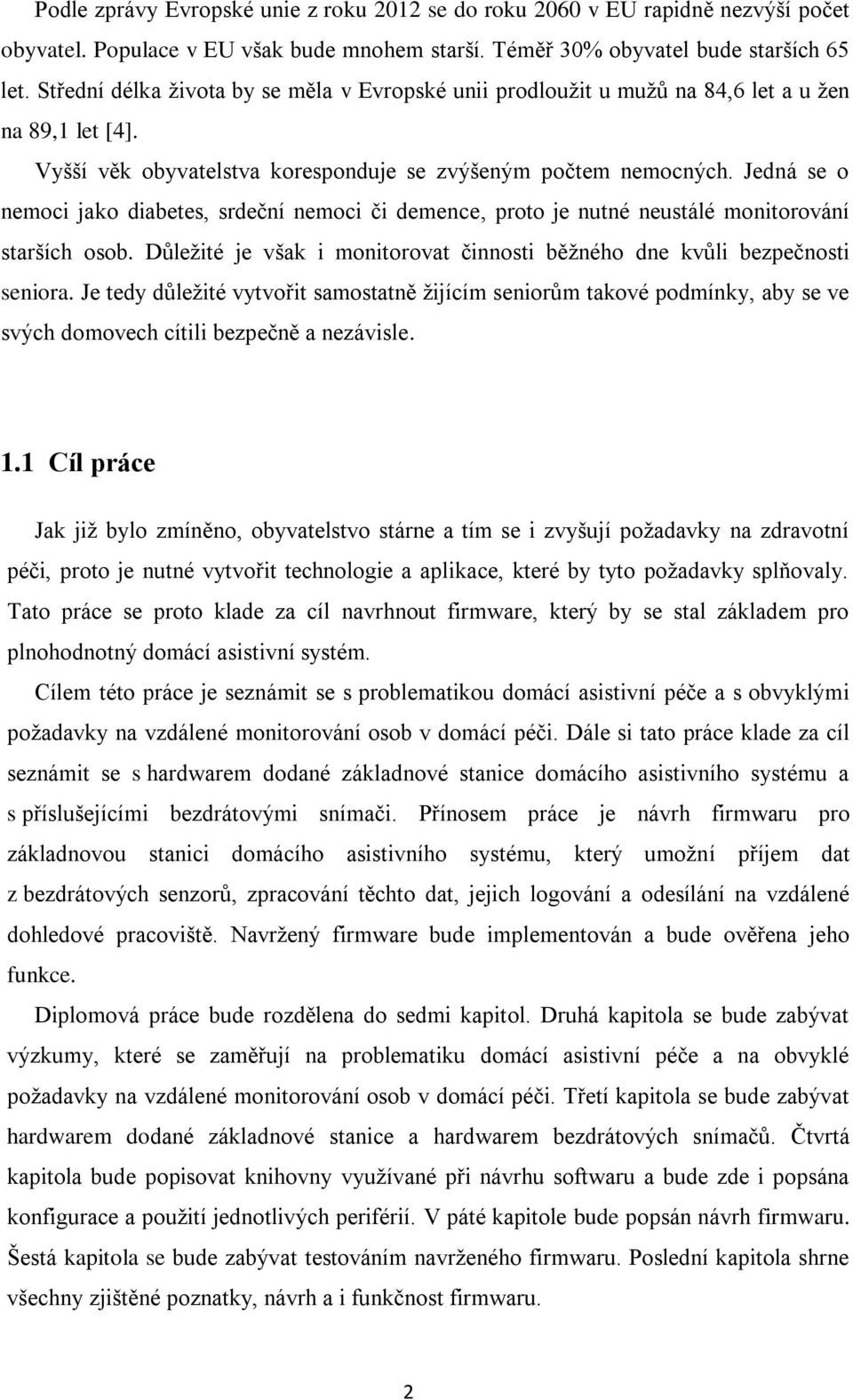 Jedná se o nemoci jako diabetes, srdeční nemoci či demence, proto je nutné neustálé monitorování starších osob. Důležité je však i monitorovat činnosti běžného dne kvůli bezpečnosti seniora.