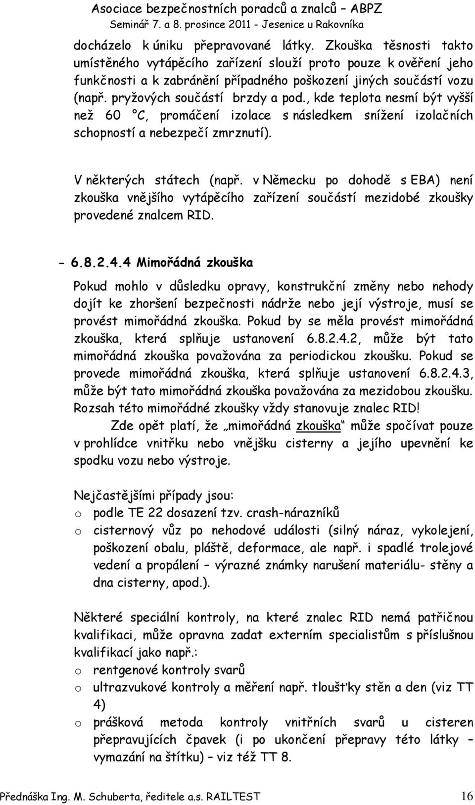 v Německu po dohodě s EBA) není zkouška vnějšího vytápěcího zařízení součástí mezidobé zkoušky provedené znalcem RID. - 6.8.2.4.