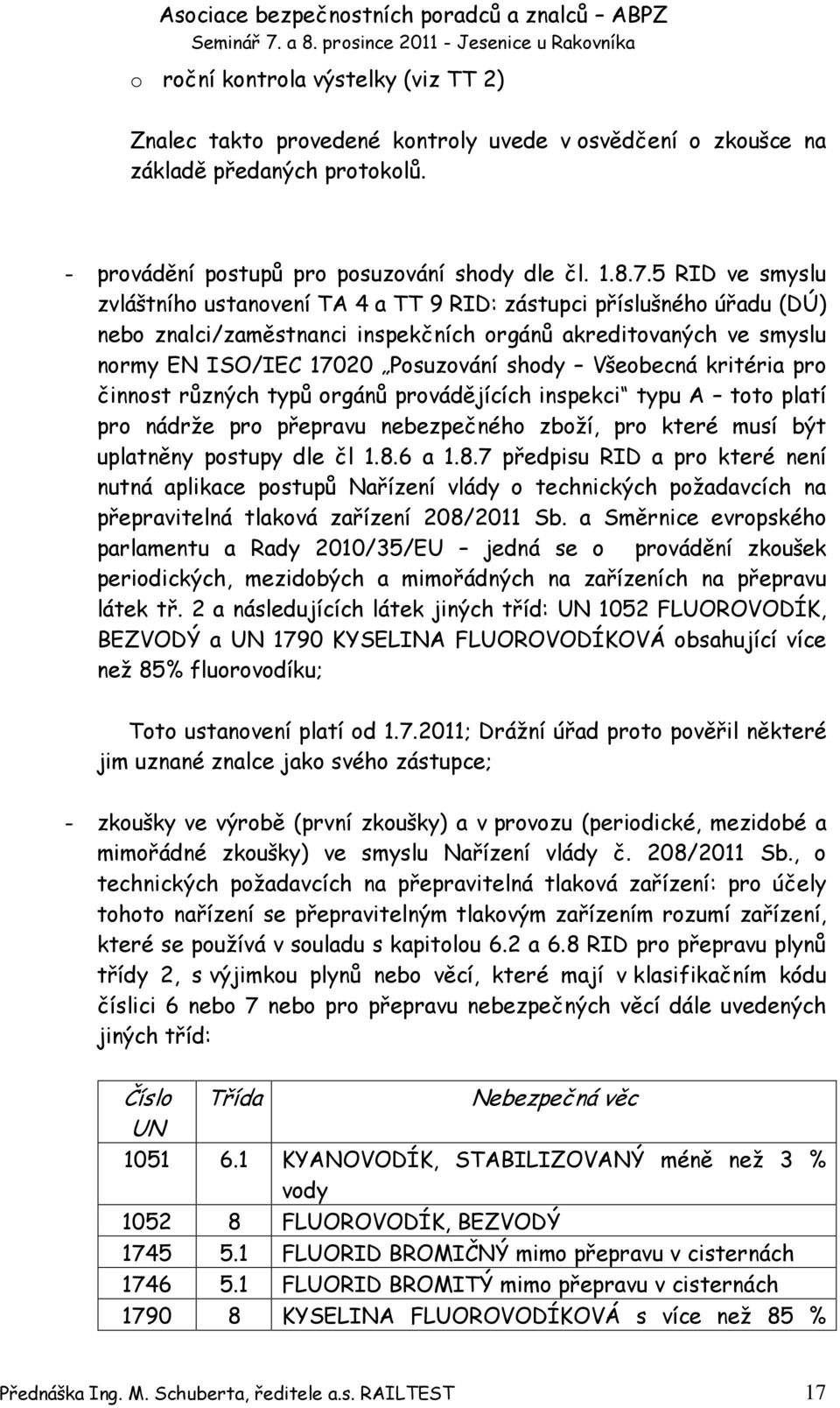 Všeobecná kritéria pro činnost různých typů orgánů provádějících inspekci typu A toto platí pro nádrže pro přepravu nebezpečného zboží, pro které musí být uplatněny postupy dle čl 1.8.