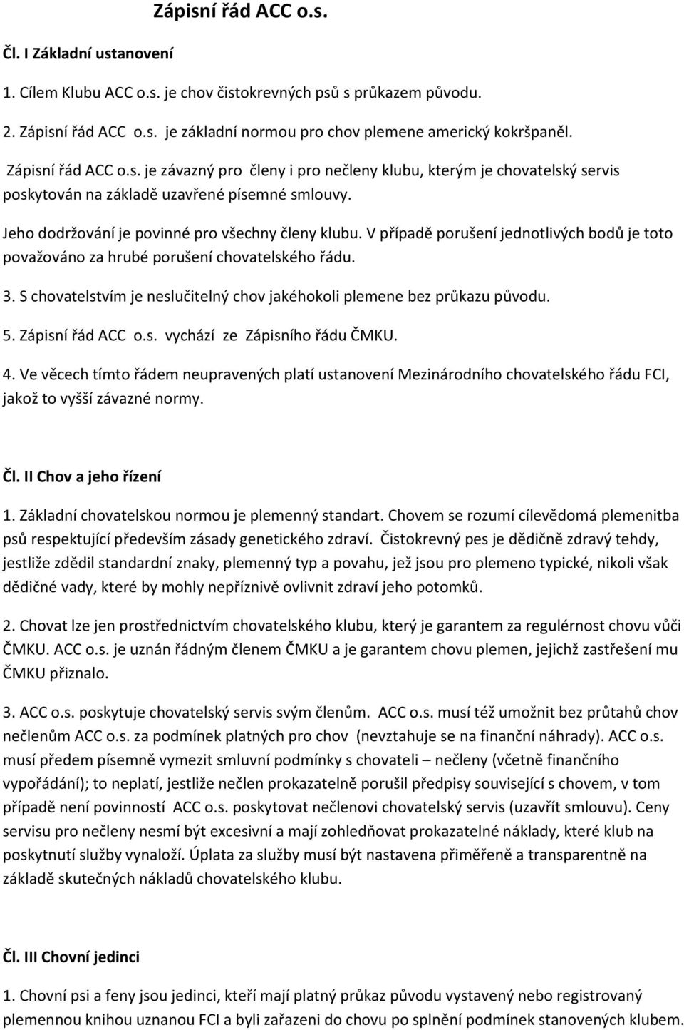 V případě porušení jednotlivých bodů je toto považováno za hrubé porušení chovatelského řádu. 3. S chovatelstvím je neslučitelný chov jakéhokoli plemene bez průkazu původu. 5. Zápisní řád ACC o.s. vychází ze Zápisního řádu ČMKU.