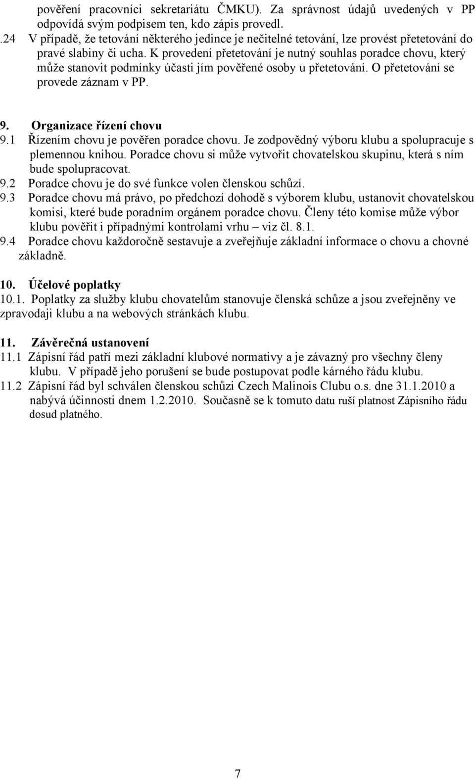 K provedení přetetování je nutný souhlas poradce chovu, který může stanovit podmínky účasti jím pověřené osoby u přetetování. O přetetování se provede záznam v PP. 9. Organizace řízení chovu 9.