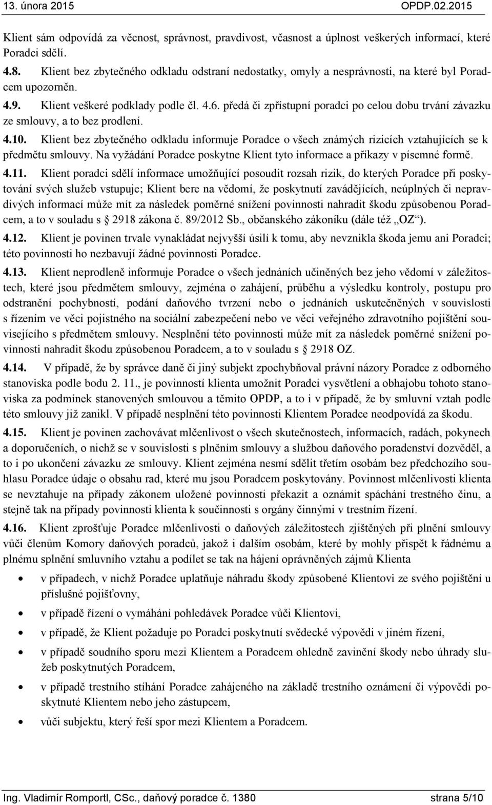 předá či zpřístupní poradci po celou dobu trvání závazku ze smlouvy, a to bez prodlení. 4.10.