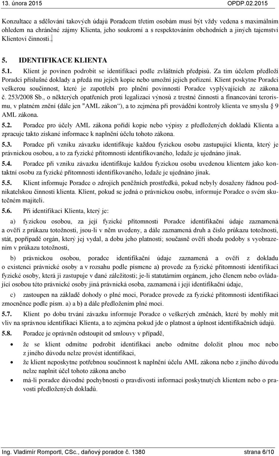 Za tím účelem předloží Poradci příslušné doklady a předá mu jejich kopie nebo umožní jejich pořízení.