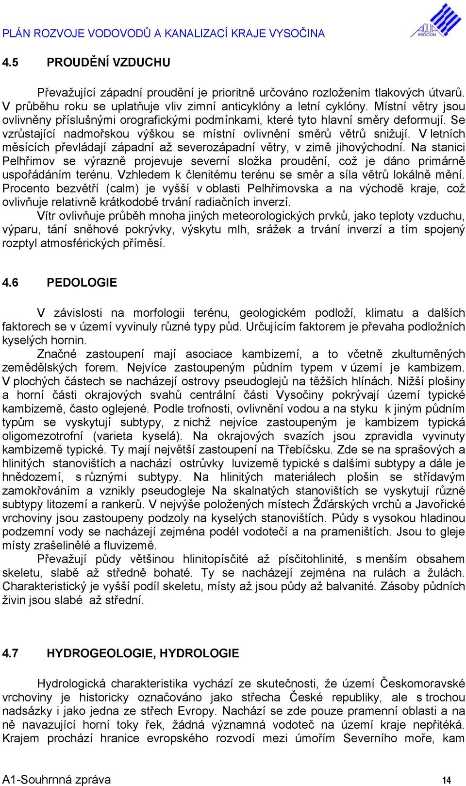 V letních měsících převládají západní až severozápadní větry, v zimě jihovýchodní. Na stanici Pelhřimov se výrazně projevuje severní složka proudění, což je dáno primárně uspořádáním terénu.