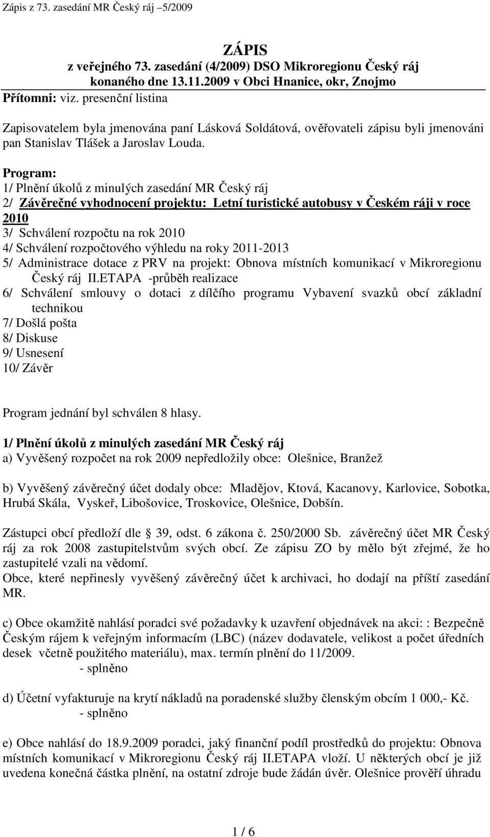 Program: 1/ Plnění úkolů z minulých zasedání MR Český ráj 2/ Závěrečné vyhodnocení projektu: Letní turistické autobusy v Českém ráji v roce 2010 3/ Schválení rozpočtu na rok 2010 4/ Schválení