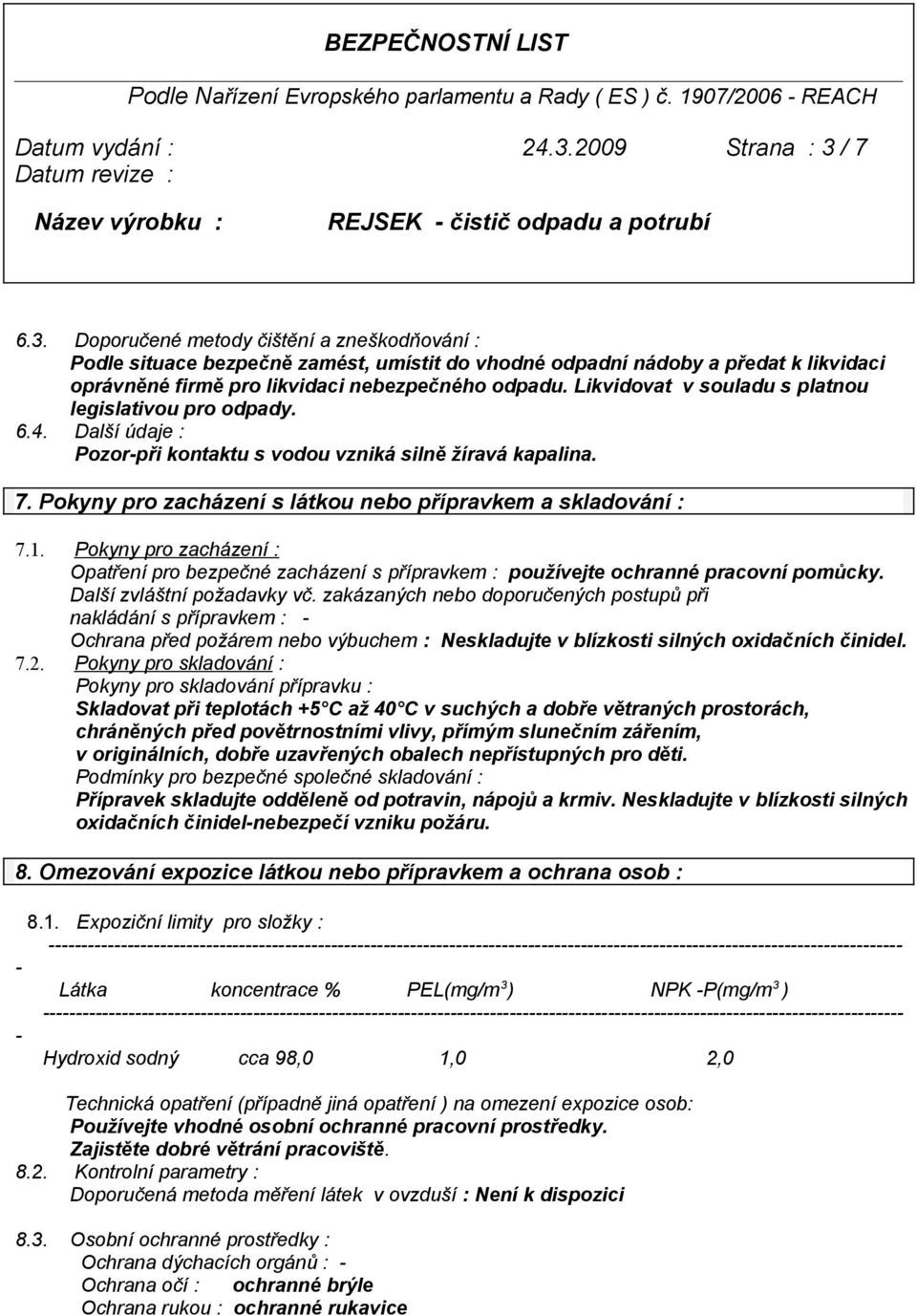 Pokyny pro zacházení : Opatření pro bezpečné zacházení s přípravkem : používejte ochranné pracovní pomůcky. Další zvláštní požadavky vč.