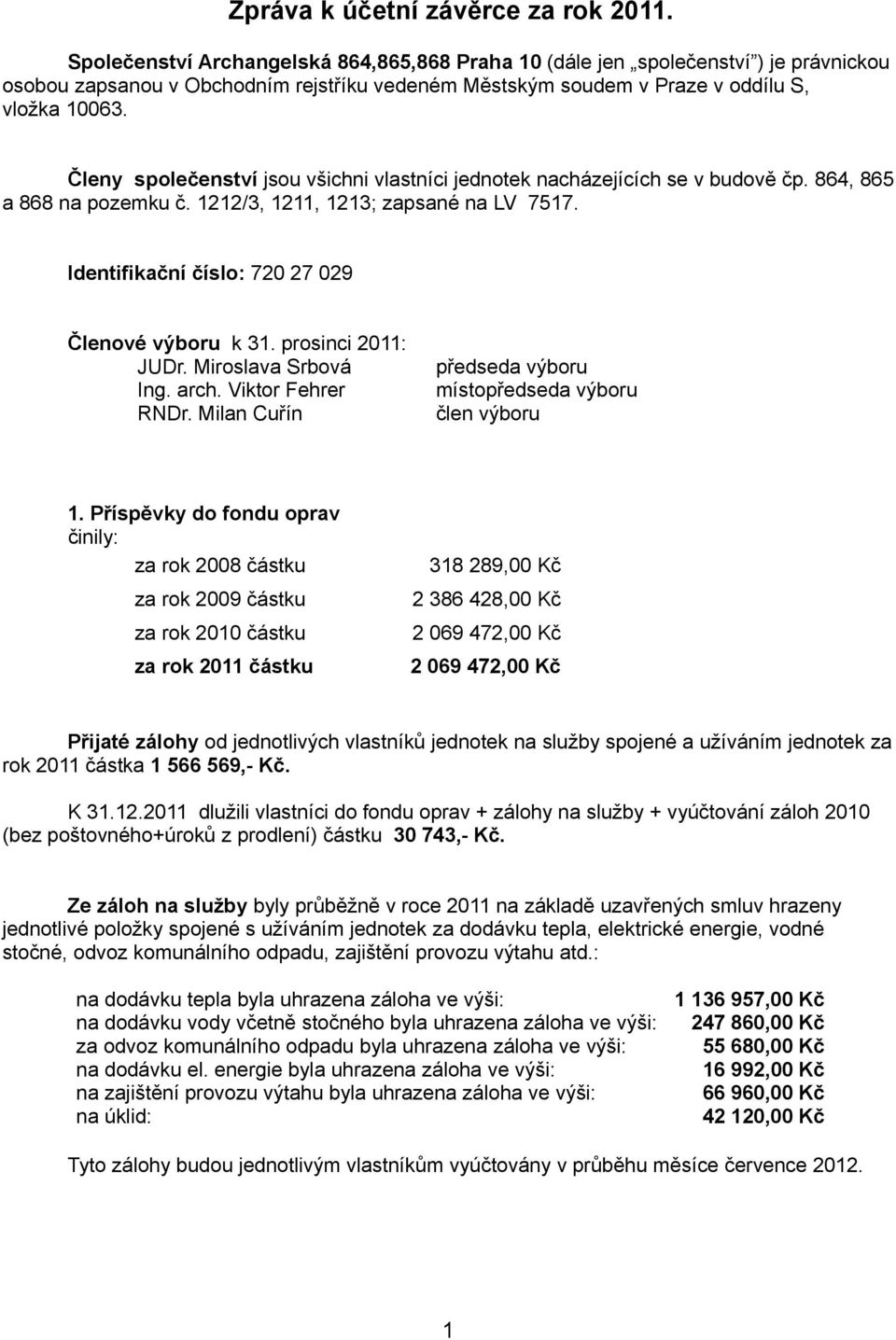 Členy společenství jsou všichni vlastníci jednotek nacházejících se v budově čp. 864, 865 a 868 na pozemku č. 1212/3, 1211, 1213; zapsané na LV 7517.