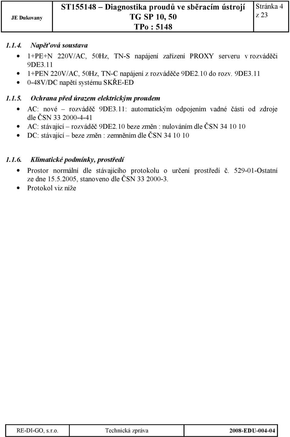 11: automatickým odpojením vadné části od zdroje dle ČSN 33 2000-4-41 AC: stávající rozváděč 9DE2.