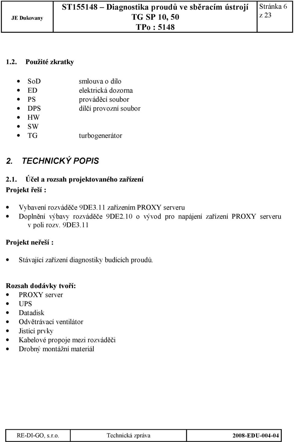 11 zařízením PROXY serveru Doplnění výbavy rozváděče 9DE2.10 o vývod pro napájení zařízení PROXY serveru v poli rozv. 9DE3.