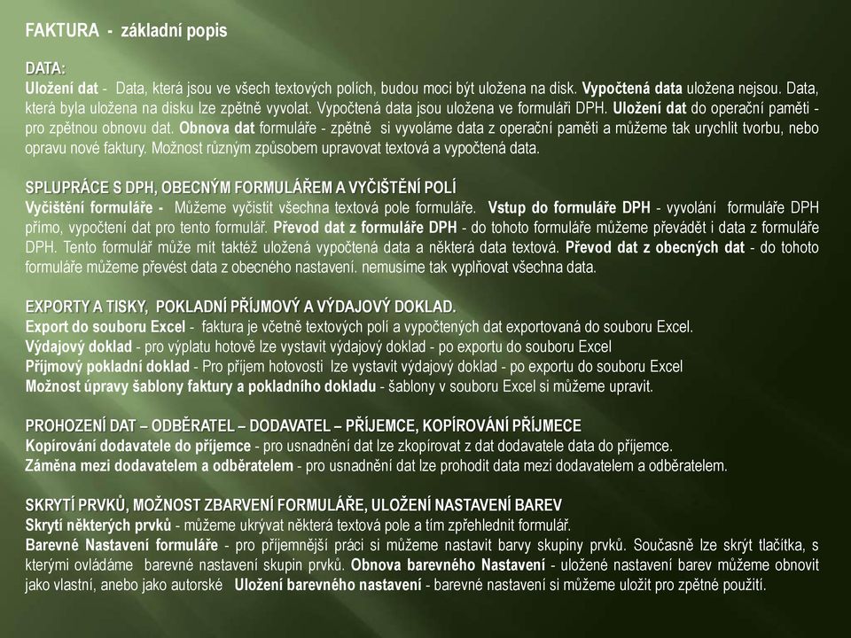 Obnova dat formuláře - zpětně si vyvoláme data z operační paměti a můžeme tak urychlit tvorbu, nebo opravu nové faktury. Možnost různým způsobem upravovat textová a vypočtená data.