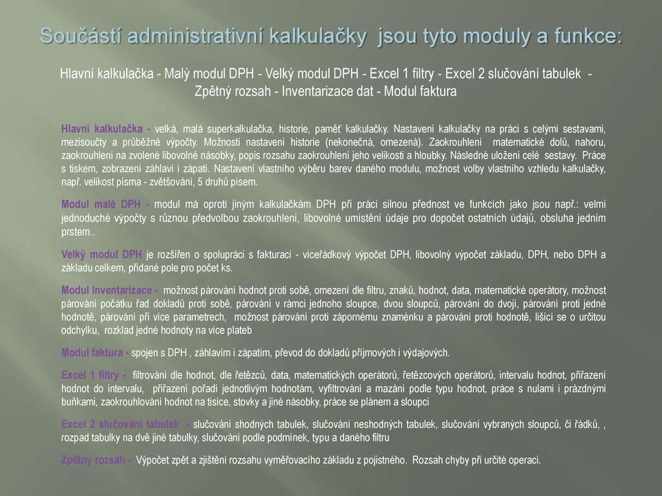 Možnosti nastavení historie (nekonečná, omezená). Zaokrouhlení matematické dolů, nahoru, zaokrouhlení na zvolené libovolné násobky, popis rozsahu zaokrouhlení jeho velikosti a hloubky.