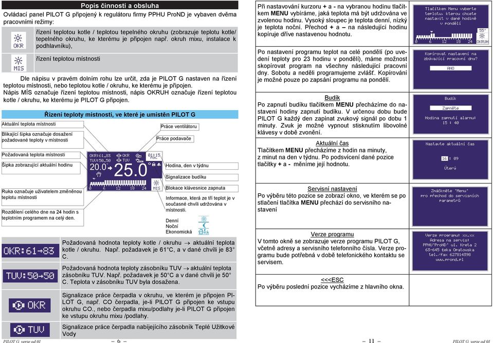Nápis MÍS označuje řízení teplotou místnosti, nápis OKRUH označuje řízení teplotou kotle / okruhu, ke kterému je PILOT G připojen.