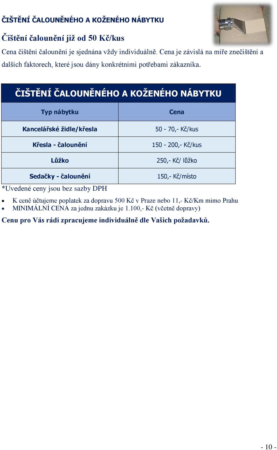 ČIŠTĚNÍ ČALOUNĚNÉHO A KOŽENÉHO NÁBYTKU Typ nábytku Kancelářské židle/křesla Křesla - čalounění Lůžko Cena 50-70,- Kč/kus 150-200,- Kč/kus