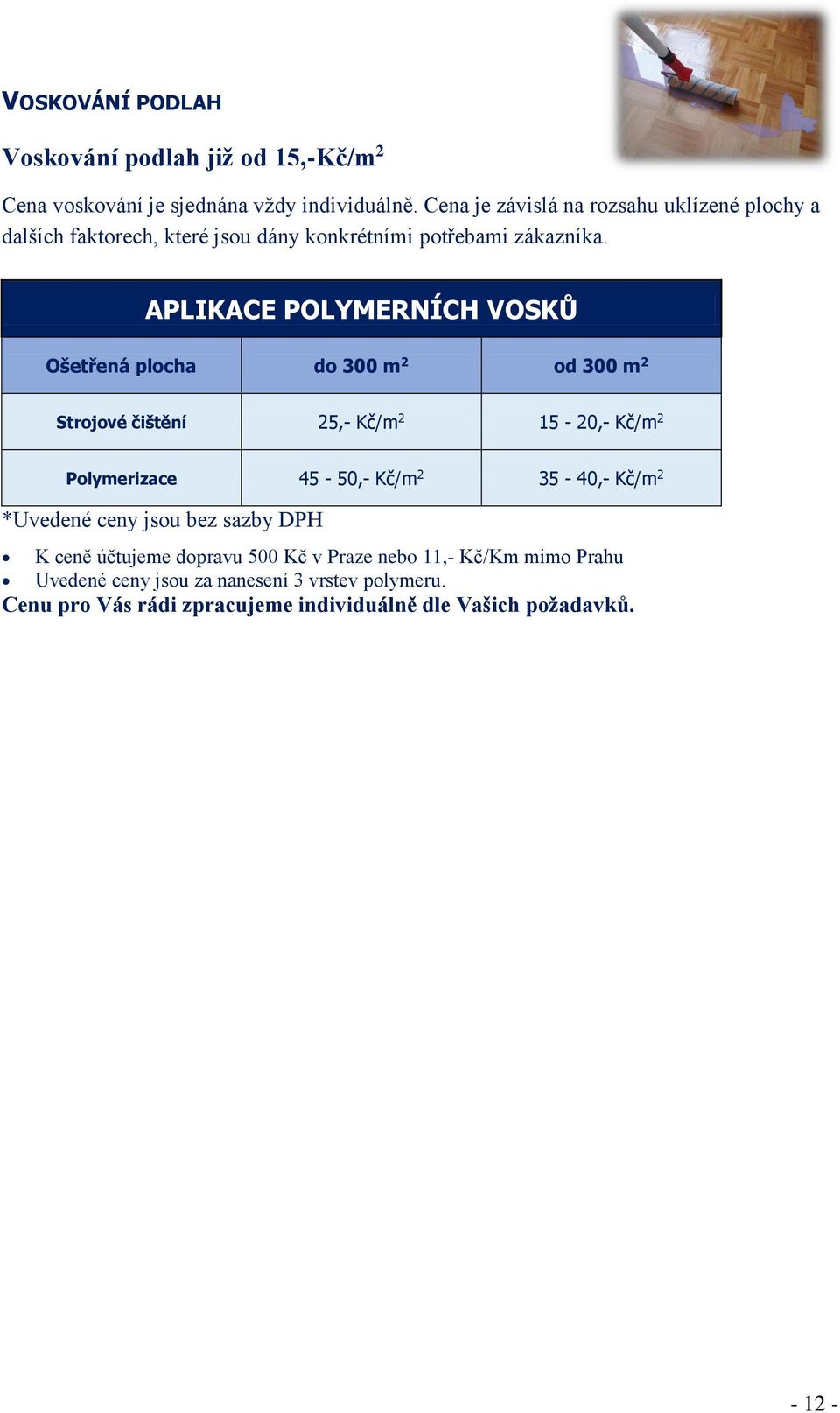 APLIKACE POLYMERNÍCH VOSKŮ Ošetřená plocha do 300 m 2 od 300 m 2 Strojové čištění 25,- Kč/m 2 15-20,- Kč/m 2