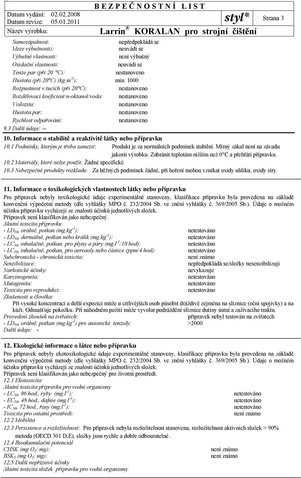 Informace o stabilitě a reaktivitě látky nebo přípravku 10.1 Podmínky, kterým je třeba zamezit: Produkt je za normálních podmínek stabilní. Mírný zákal není na závadu jakosti výrobku.