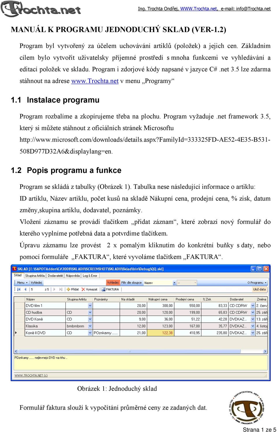 5 lze zdarma stáhnout na adrese www.trochta.net v menu Programy 1.1 Instalace programu Program rozbalíme a zkopírujeme třeba na plochu. Program vyžaduje.net framework 3.