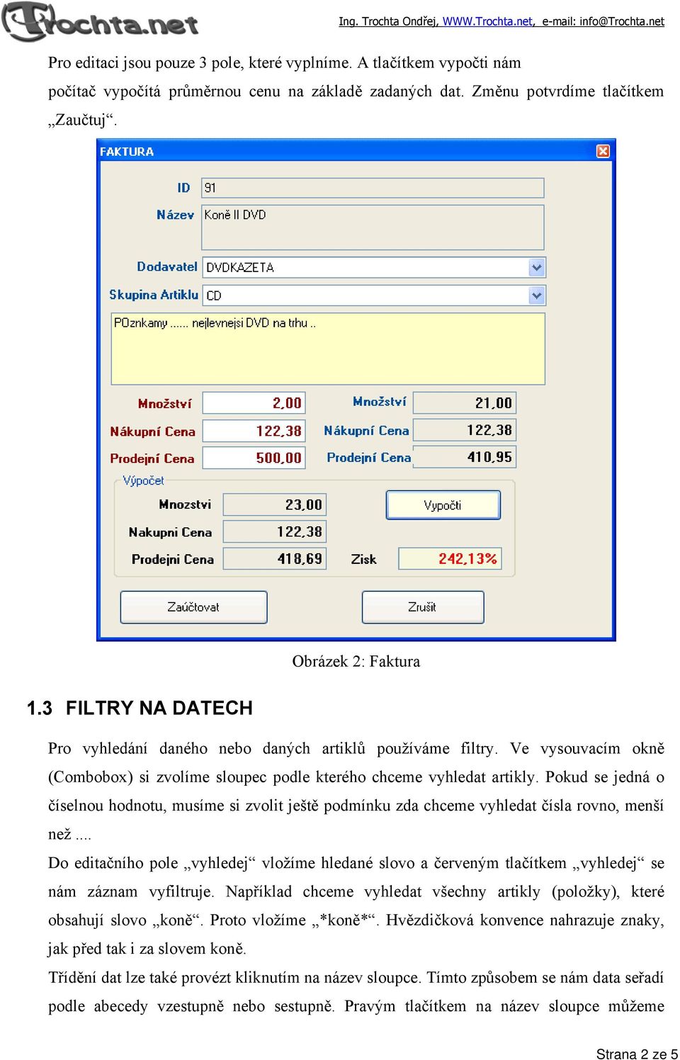 Pokud se jedná o číselnou hodnotu, musíme si zvolit ještě podmínku zda chceme vyhledat čísla rovno, menší než.