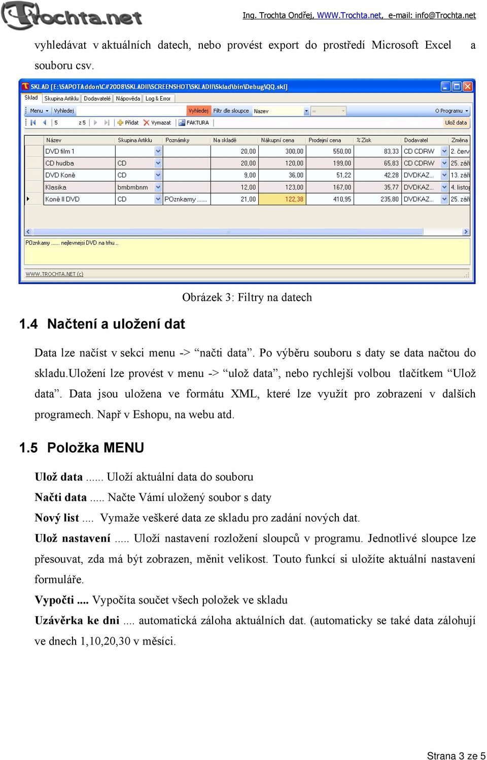 Data jsou uložena ve formátu XML, které lze využít pro zobrazení v dalších programech. Např v Eshopu, na webu atd. 1.5 Položka MENU Ulož data... Uloží aktuální data do souboru Načti data.