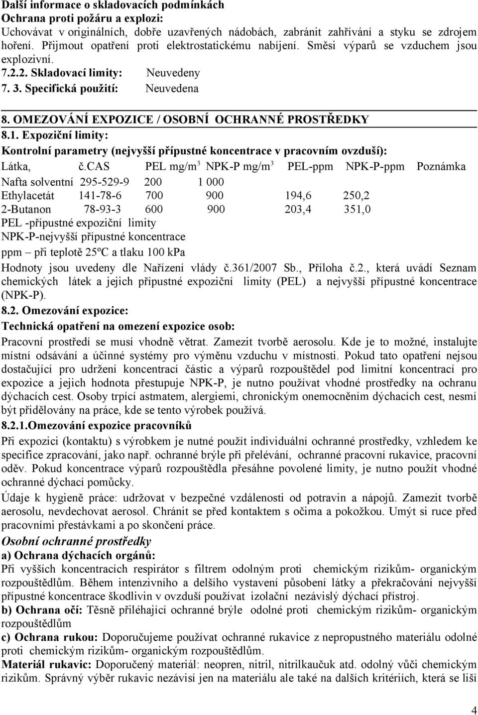 OMEZOVÁNÍ EXPOZICE / OSOBNÍ OCHRANNÉ PROSTŘEDKY 8.1. Expoziční limity: Kontrolní parametry (nejvyšší přípustné koncentrace v pracovním ovzduší): Látka, č.