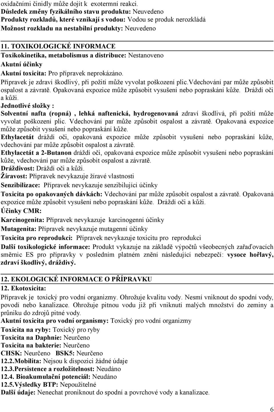 TOXIKOLOGICKÉ INFORMACE Toxikokinetika, metabolismus a distribuce: Nestanoveno Akutní účinky Akutní toxicita: Pro přípravek neprokázáno.