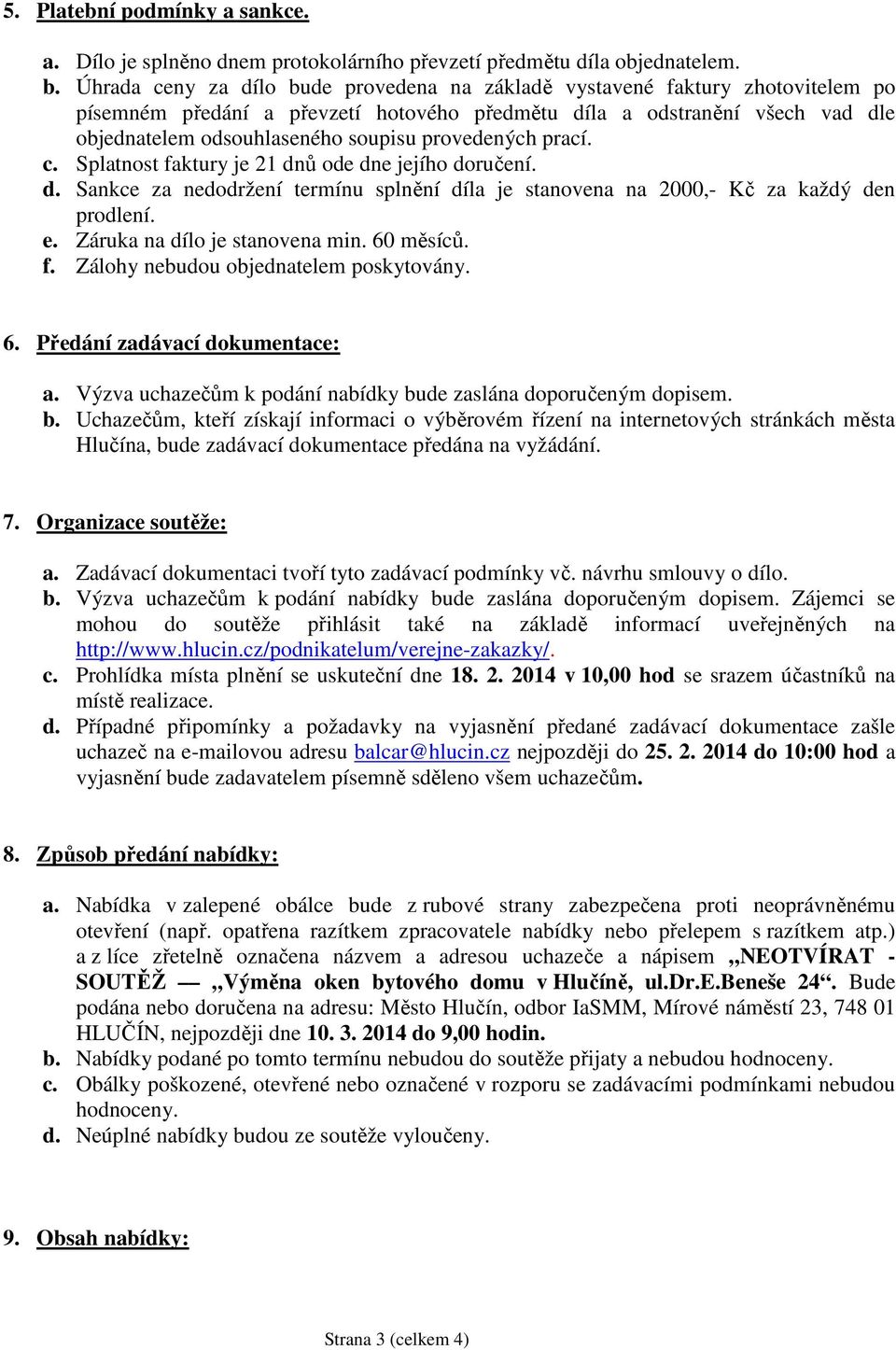 provedených prací. c. Splatnost faktury je 21 dnů ode dne jejího doručení. d. Sankce za nedodržení termínu splnění díla je stanovena na 2000,- Kč za každý den prodlení. e.