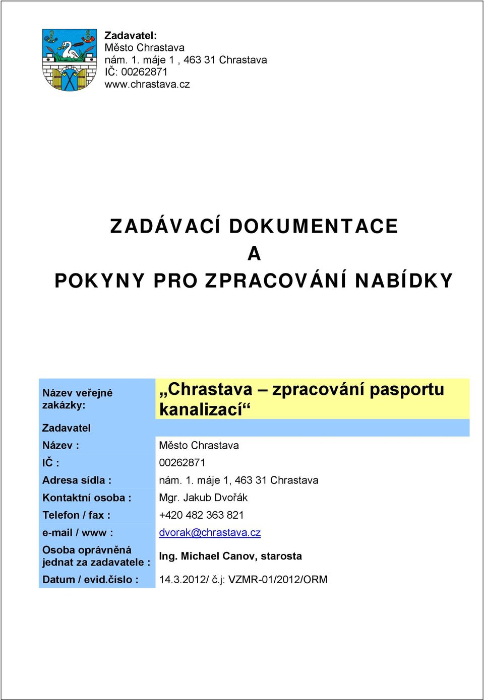 Název : Chrastava zpracování pasportu kanalizací Město Chrastava IČ : 00262871 Adresa sídla : Kontaktní osoba : nám. 1.