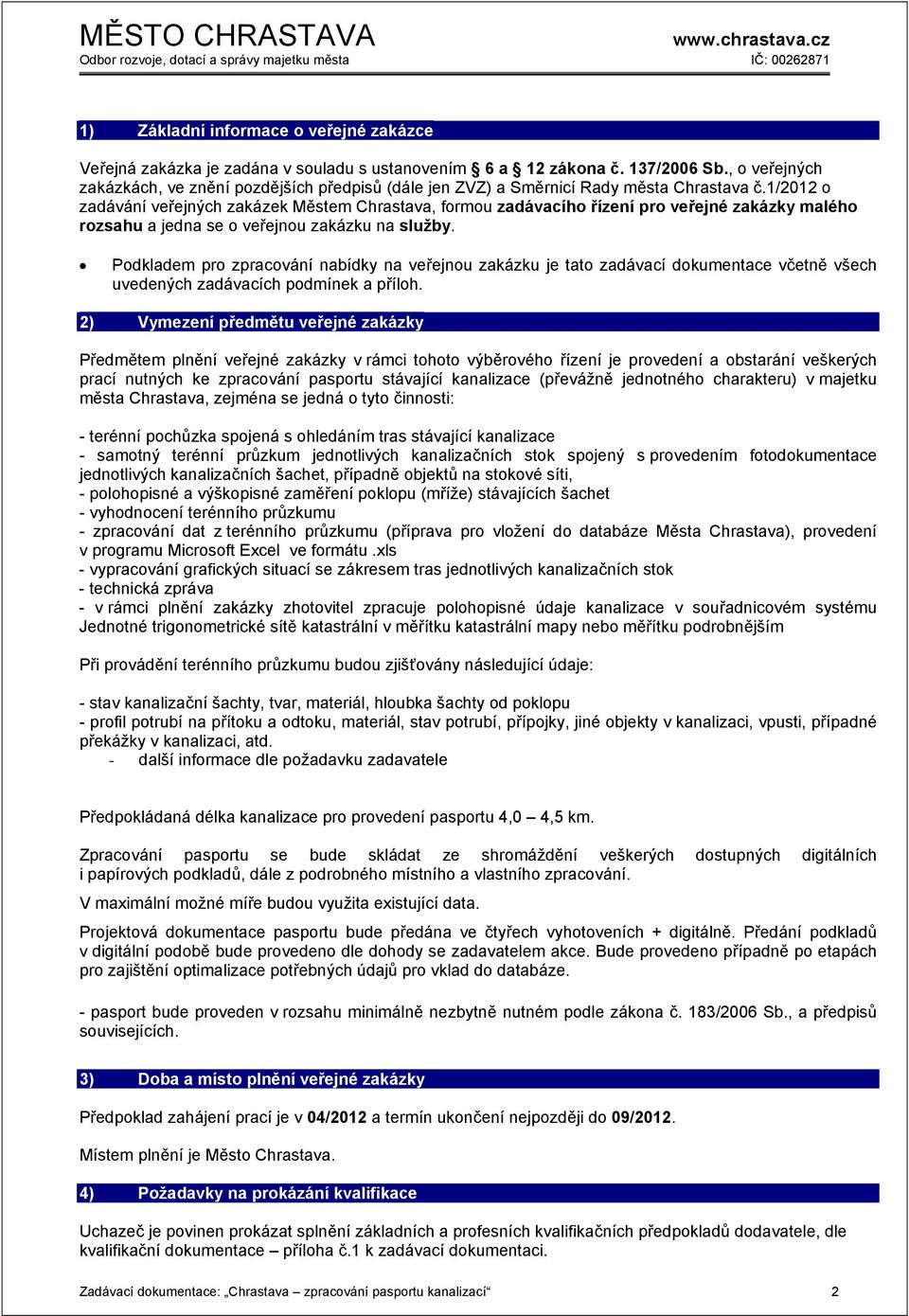 1/2012 o zadávání veřejných zakázek Městem Chrastava, formou zadávacího řízení pro veřejné zakázky malého rozsahu a jedna se o veřejnou zakázku na služby.