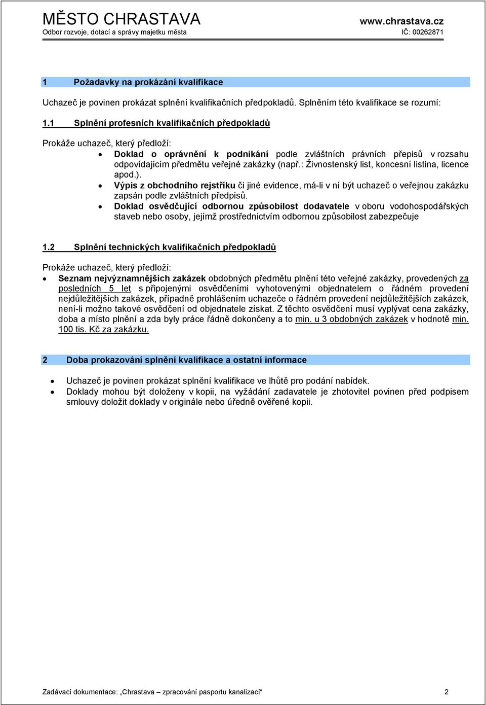 (např.: Živnostenský list, koncesní listina, licence apod.). Výpis z obchodního rejstříku či jiné evidence, má-li v ní být uchazeč o veřejnou zakázku zapsán podle zvláštních předpisů.